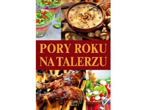Pory roku na talerzu kuchnia polska świata 304 str