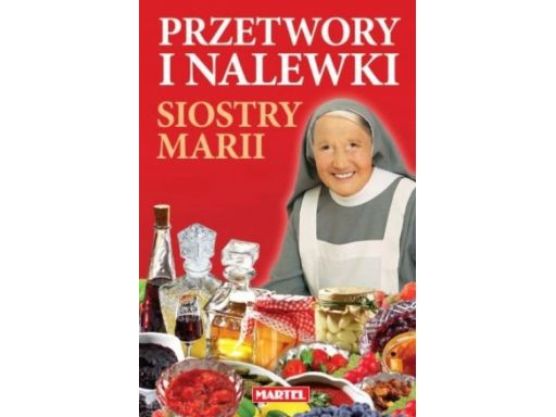 Przetwory i nalewki kuchnia siostry marii słoiki !