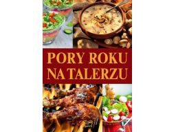 Pory roku na talerzu kuchnia polska świata 304 str