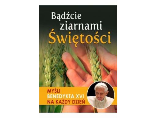 Bądźcie ziarnami świętości myśli benedykta xvi hit