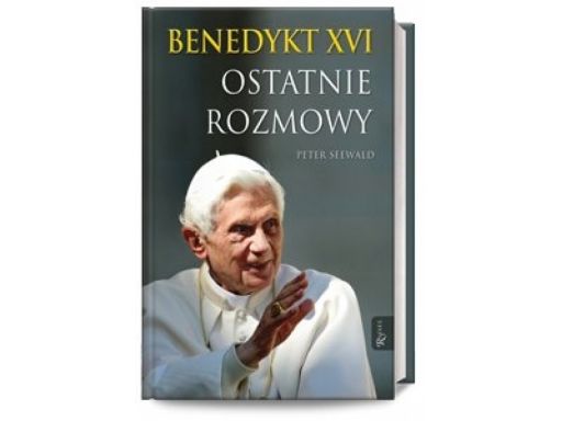 Ostatnie rozmowy benedykt xvi peter seewald rafael