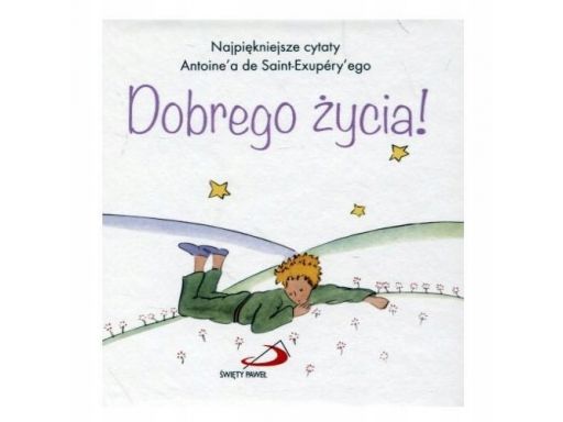 Dobrego życia mały książę cytaty najpiękniejsze