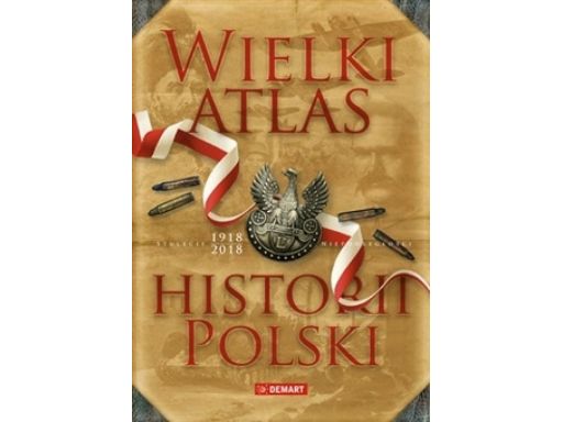 Wielki atlas historii polski najnowsze wydany 2018